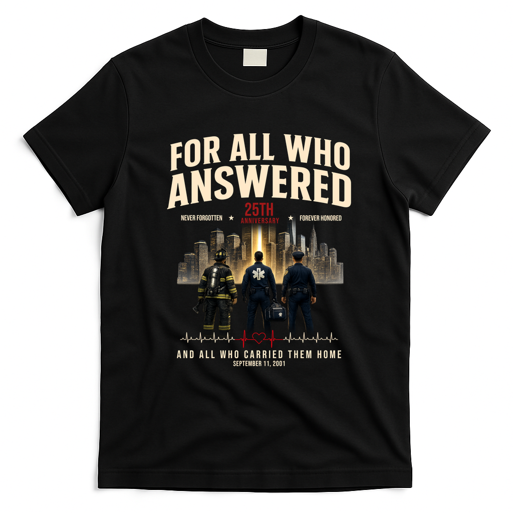 9/11 September 11th For All Who Answered 25th Anniversary T-Shirt - Black