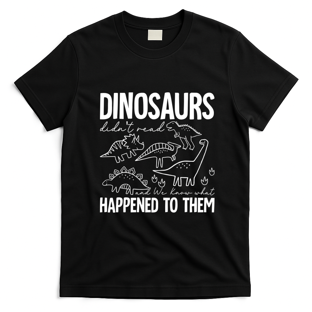 Dinosaurs Didn't Read and We Know What Happened to Them T-Shirt - Black