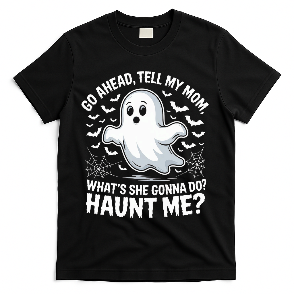 Go Ahead Tell My Mom Haunt Me Funny Ghost Mothers Day Spooky T-Shirt - Black