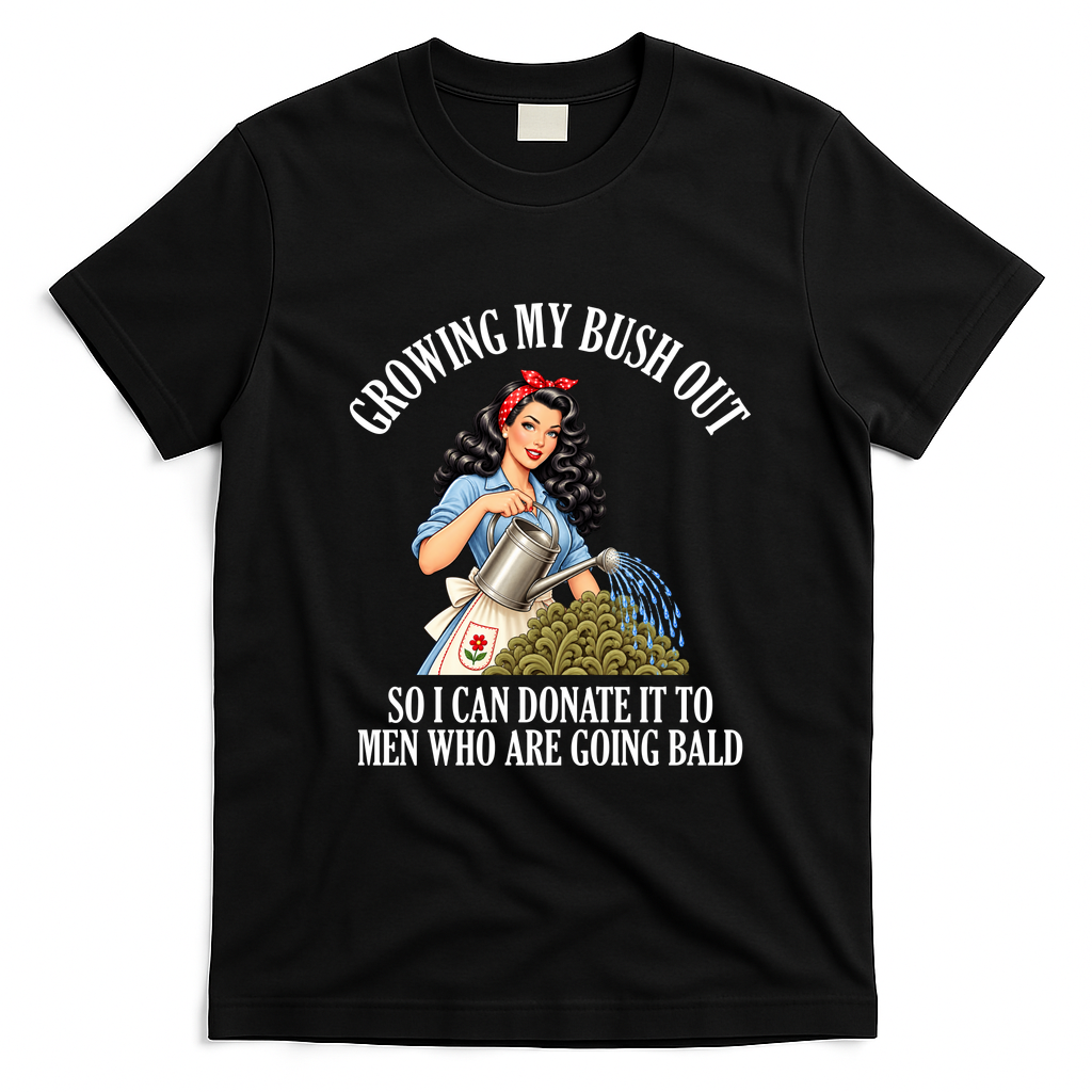Inappropriate Funny Growing My Bush Out Embarrassing T-Shirt - Black