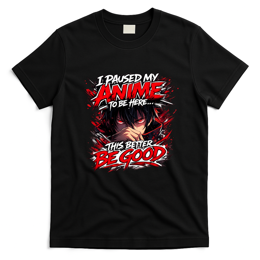 I Paused My Anime To Be Here This Better Be Good Manga T-Shirt - Black