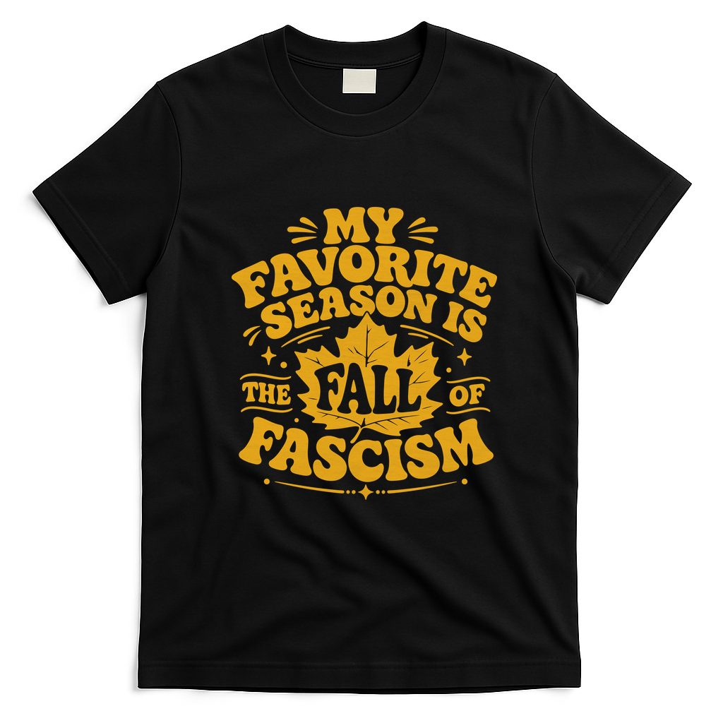 My Favorite Season Is The Fall Of Fascism T-Shirt - Black