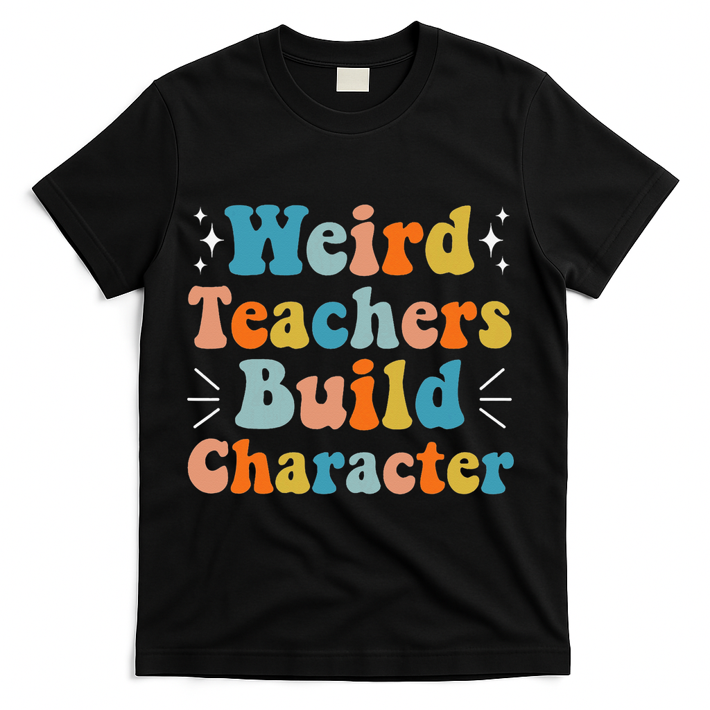 Weird Teachers Build Character Teacher Appreciation Week T-Shirt - Black