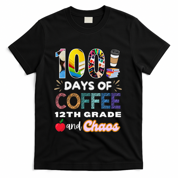 100 Days Of Coffee 12th Grade And Chaos Funny Schoo Teacher T-Shirt - Black