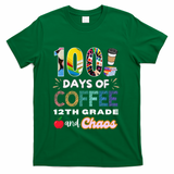 100 Days Of Coffee 12th Grade And Chaos Funny Schoo Teacher T-Shirt - Green