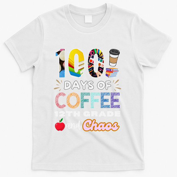 100 Days Of Coffee 12th Grade And Chaos Funny Schoo Teacher T-Shirt - White