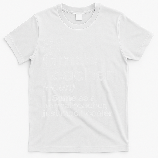 6th Grade Teacher Definition Funny Back To School First Day T-Shirt - White