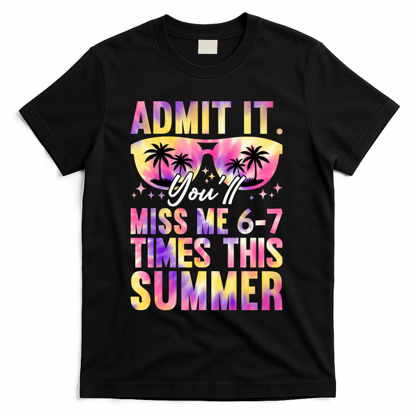 Admit It You'll Miss Me 6-7 Times This Summer T-Shirt - Black