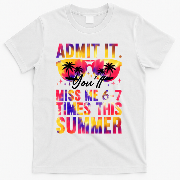 Admit It You'll Miss Me 6-7 Times This Summer T-Shirt - White