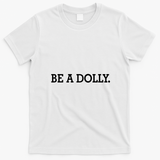 BE A DOLLY.  T-Shirt - White