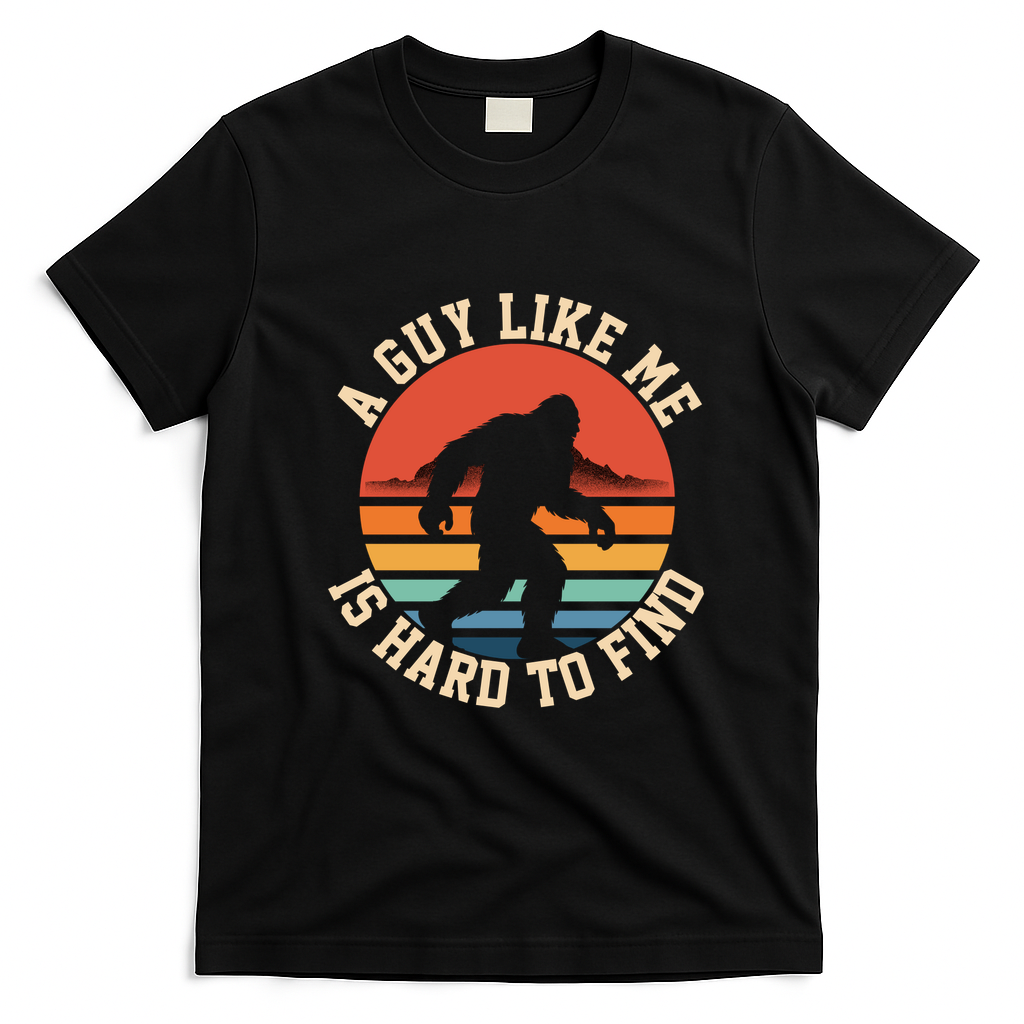 Bigfoot A Guy Like Me Is Hard To Find Funny T-Shirt - Black