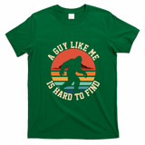 Bigfoot A Guy Like Me Is Hard To Find Funny T-Shirt - Irish Green