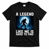 Bigfoot A Legend Like Me Is Hard To Find Sasquatch T-Shirt - Black