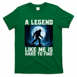 Bigfoot A Legend Like Me Is Hard To Find Sasquatch T-Shirt - Irish Green