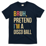 Bruh Pretend I'm A Disco Ball Halloween Lazy Costume Diy T-Shirt - Navy