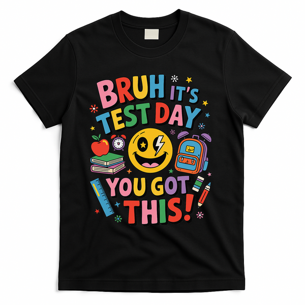 Back To School Bruh Its Test Day You Got This For Students T-Shirt - Black