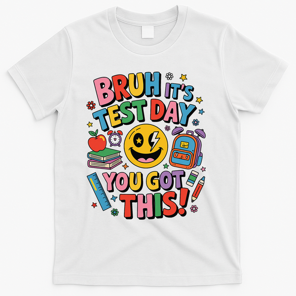 Back To School Bruh Its Test Day You Got This For Students T-Shirt - White