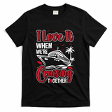 Cruising Couple Cruise Love It When WeRe Cruisin Together Cute Gift T-Shirt - Black