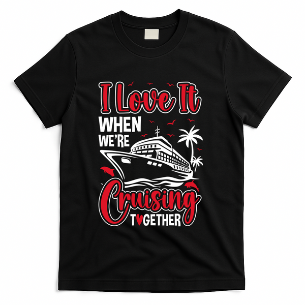 Cruising Couple Cruise Love It When WeRe Cruisin Together Cute Gift T-Shirt - Black