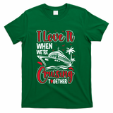 Cruising Couple Cruise Love It When WeRe Cruisin Together Cute Gift T-Shirt - Green