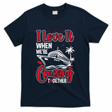 Cruising Couple Cruise Love It When WeRe Cruisin Together Cute Gift T-Shirt - Navy