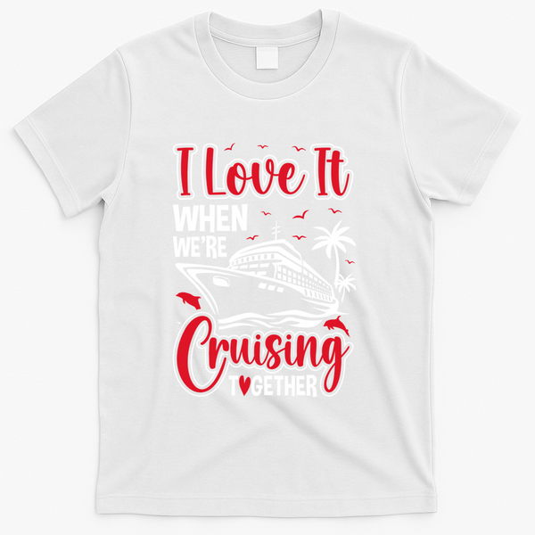 Cruising Couple Cruise Love It When WeRe Cruisin Together Cute Gift T-Shirt - White