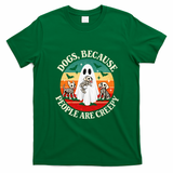Dogs Because People Are Creepy Spooky Halloween T-Shirt - Irish Green