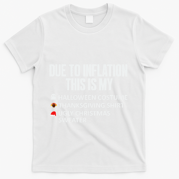 Due To Inflation This Is My Halloween Thanksgiving Christmas T-Shirt - White
