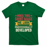Does This Make Me Look Professionally Developed Funny T-Shirt - Irish Green