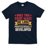 Does This Make Me Look Professionally Developed Funny T-Shirt - Navy Blue