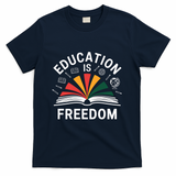 Education Is Freedom Teacher Student Back To School Gift T-Shirt - Navy