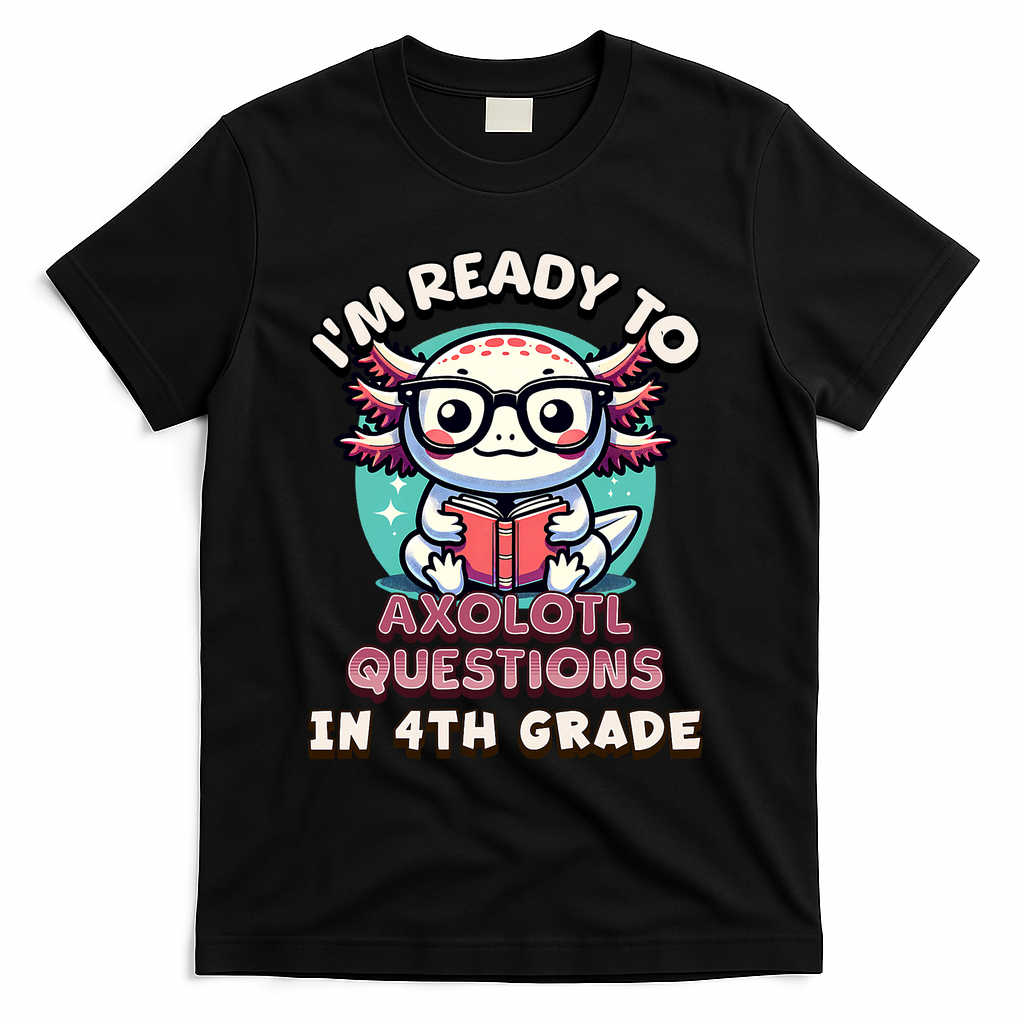 Funny 4th Grade I'm Ready To Axolotl Questions In 4th Grade T-Shirt - Black