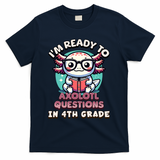 Funny 4th Grade I'm Ready To Axolotl Questions In 4th Grade T-Shirt - Navy