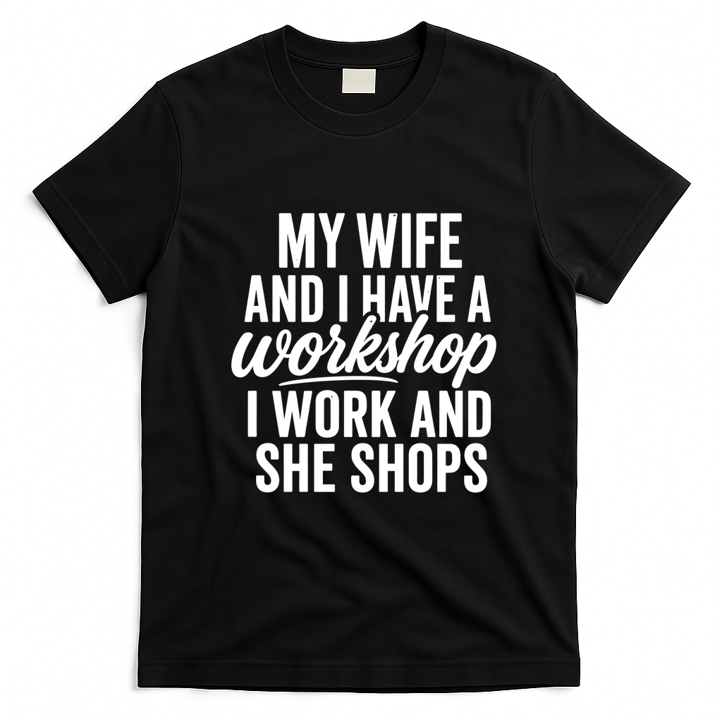 Funny Couple Workshop My Wife Shops I Work T-Shirt - Black