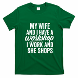Funny Couple Workshop My Wife Shops I Work T-Shirt - Irish Green