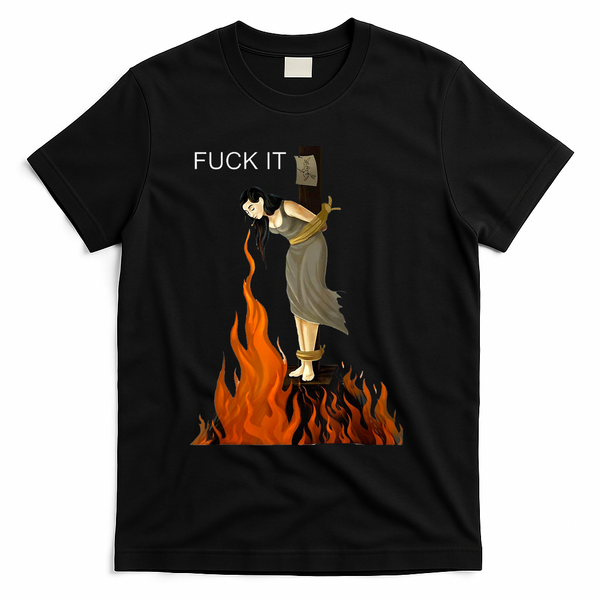 Funny Fuck It Witch Fuck It Witch On Fire T-Shirt - Black