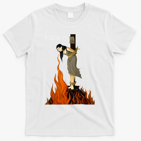 Funny Fuck It Witch Fuck It Witch On Fire T-Shirt - White