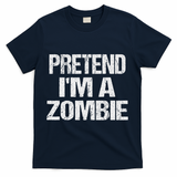 Funny Pretend I'm A Zombie Halloween Costume T-Shirt - Navy