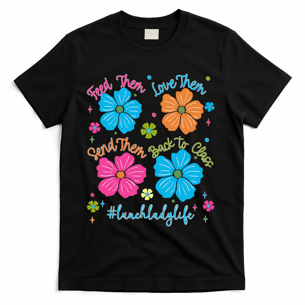 Feed Them Love Them Send Them Back Lunch Lady Life T-Shirt - Black