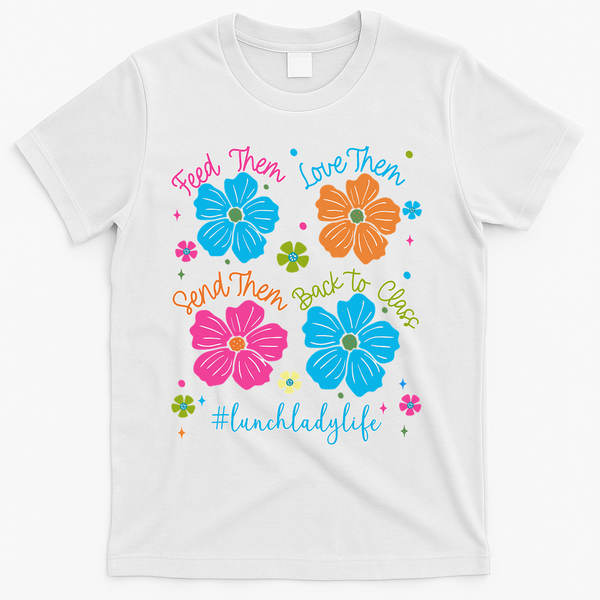 Feed Them Love Them Send Them Back Lunch Lady Life T-Shirt - White
