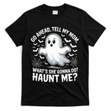 Go Ahead Tell My Mom Haunt Me Funny Ghost Mothers Day Spooky  T-Shirt - Black