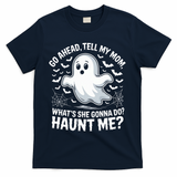 Go Ahead Tell My Mom Haunt Me Funny Ghost Mothers Day Spooky  T-Shirt - Navy