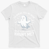 Go Ahead Tell My Mom Haunt Me Funny Ghost Mothers Day Spooky  T-Shirt - White
