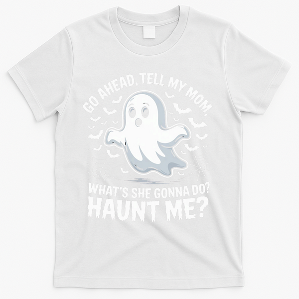 Go Ahead Tell My Mom Haunt Me Funny Ghost Mothers Day Spooky  T-Shirt - White