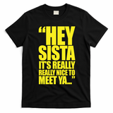 Hey Sista It's Really Really Nice To Meet Ya T-Shirt - Black