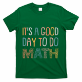 ItS A Good Day To Do Math Funny Back To School Math Teacher Meaningful Gift T-Shirt - Green