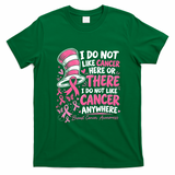 I Do Not Like Cancer Here Or There Breast Cancer Awareness T-Shirt - Irish Green