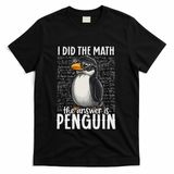 I Did The Math The Answer Is Penguin Funny Math Teacher T-Shirt - Black