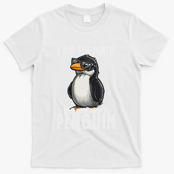 I Did The Math The Answer Is Penguin Funny Math Teacher T-Shirt - White
