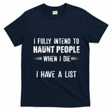 I Fully Intend To Haunt People When I Die I Have A List T-Shirt - Navy Blue